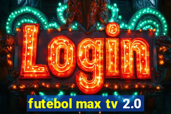 futebol max tv 2.0